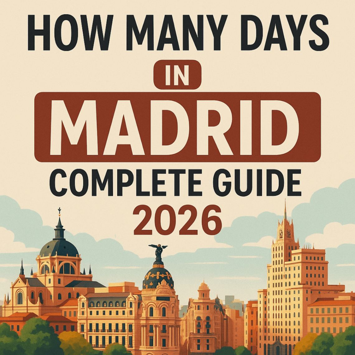 🏙️ How Many Days in Madrid – Complete Guide (2026)