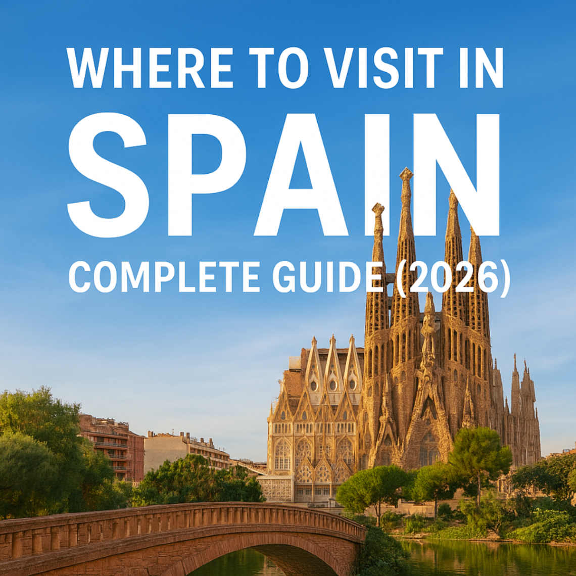 🌍 Where to Visit in Spain – Complete Guide (2026)