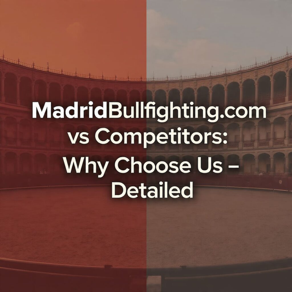 MadridBullfighting.com vs Competitors: Why Choose Us Detailed