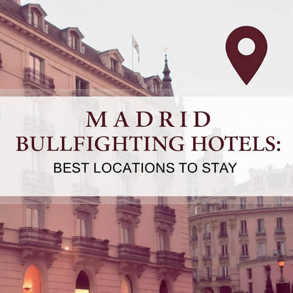 Madrid Bullfighting Hotels: Best Locations to Stay