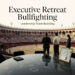 Executive Retreat Bullfighting: Leadership Team Building